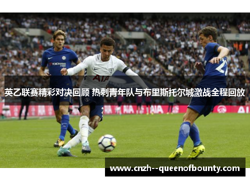 英乙联赛精彩对决回顾 热刺青年队与布里斯托尔城激战全程回放