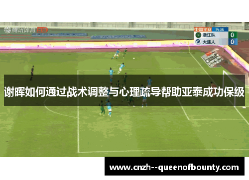 谢晖如何通过战术调整与心理疏导帮助亚泰成功保级