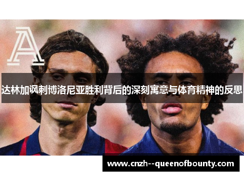 达林加讽刺博洛尼亚胜利背后的深刻寓意与体育精神的反思