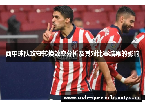 西甲球队攻守转换效率分析及其对比赛结果的影响
