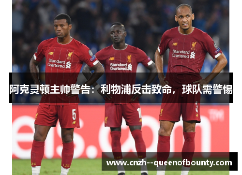 阿克灵顿主帅警告:利物浦反击致命,球队需警惕 阿克灵顿主帅警告:利物浦反击致命,球队需警惕