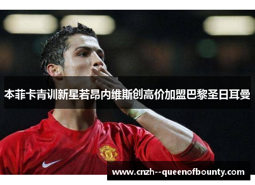 本菲卡青训新星若昂内维斯创高价加盟巴黎圣日耳曼 本菲卡青训新星若昂内维斯创高价加盟巴黎圣日耳曼