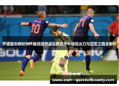 罗德里荣膺欧洲杯最佳球员背后西班牙中场统治力与冠军之路全解析
