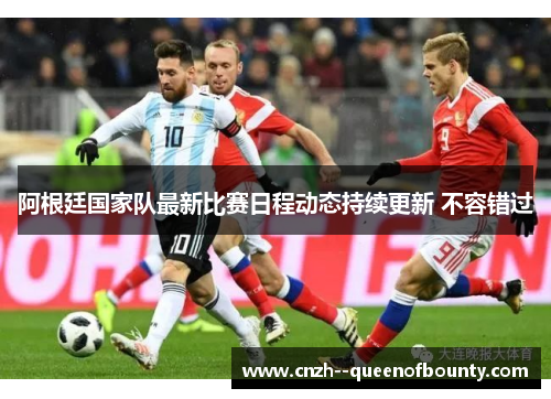 阿根廷国家队最新比赛日程动态持续更新 不容错过 阿根廷国家队最新比赛日程动态持续更新 不容错过